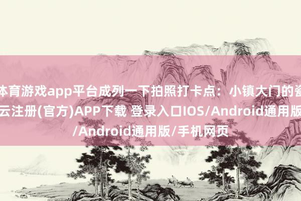 体育游戏app平台成列一下拍照打卡点：小镇大门的瓷砖城堡-开云注册(官方)APP下载 登录入口IOS/Android通用版/手机网页